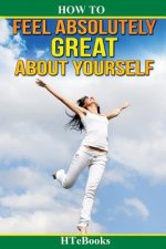 How To Feel Absolutely Great About Yourself