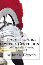 Conversations with a Centurion: about Life, Death, and God