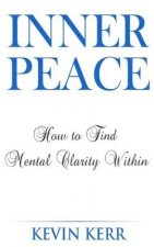 Inner Peace: How to Find Mental Clarity Within. (Love, Joy, Peace, Self Realization, Spirituality, Oneness, Allness)