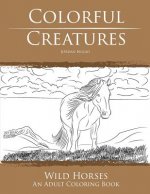 Colorful Creatures Wild Horses: An Adult Coloring Book