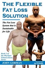 The Flexible Fat Loss Solution: The Fat Loss System that is Sustainable for Life