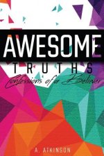Awesome Truths: Confessions of a Believer