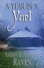 A Year in a Yurt: An Adventurous Memoir of Off-Grid Living Full of Practical Advice
