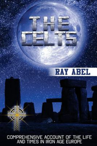 The Celts: Life and Times in Iron Age Europe (Ray Abel)()