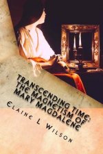 Transcending Time: The Magnetism of Mary Magdalene: Featuring 