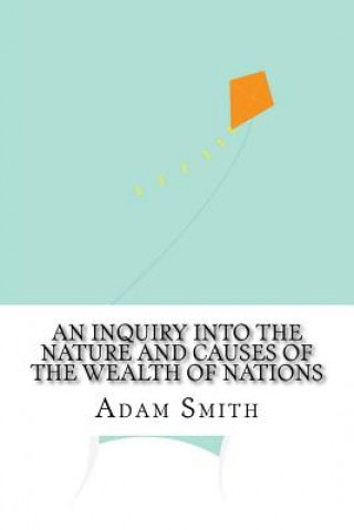 An Inquiry Into the Nature and Causes of the Wealth of Nations