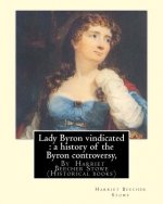 Lady Byron vindicated: a history of the Byron controversy, from its beginning: in 1816 to the present time, By Harriet Beecher Stowe (Histori