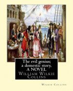 The evil genius; a domestic story, By Wilkie Collins A NOVEL: William Wilkie Collins
