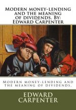 Modern money-lending and the meaning of dividends. By: Edward Carpenter