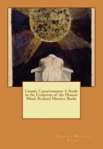 Cosmic Consciousness: A Study in the Evolution of the Human Mind .Richard Maurice Bucke