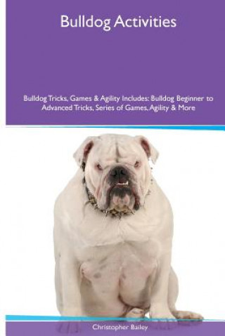 Bulldog Activities Bulldog Tricks, Games & Agility. Includes: Bulldog Beginner to Advanced Tricks, Series of Games, Agility and More