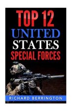 Top 12 United States Special Forces: Special Force, Special Operations, Special Operator, SAS, Delta Force, Navy Seals, Rangers