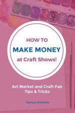 How to Make Money at Craft Shows: Art Market and Craft Fair Tips & Tricks
