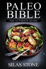 Paleo Bible: The Ultimate Guide: with The Top 150+ Paleo Diet Recipes & 1 FULL Month Meal Plan for Boosting Energy, Healthy Weight