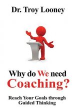 Why Do We Need Coaching?: Reaching your goals through guided thinking