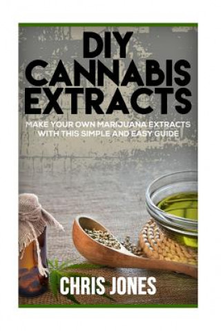 DIY Cannabis Extracts: Make Your Own Marijuana Extracts With This Simple and Easy Guide