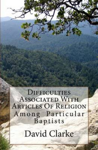 Difficulties Associated with Articles of Religion: Among Particular Baptists