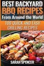 Best Backyard BBQ Recipes from Around the World: Quick and Easy Grilling Recipes: Favorite BBQ recipes from North America, South America, Caribbeans,