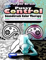 Pussy Control Soundtrack Color Therapy: An Adult Coloring Book: The Sweary Swear Word Soundtrack Therapy Adult Coloring Book for Stress Relief, Relaxa
