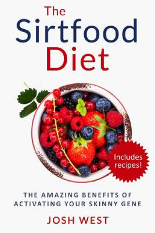 The Sirtfood Diet: The Amazing Benefits of Activating Your Skinny Gene, Including Recipes!