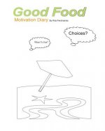Good Food Motivation Diary: To Set Your Goals. And Eat Healthy!