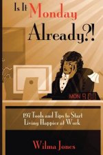 Is It Monday Already?!: 197 Tools and Tips to Start Living Happier at Work