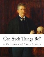 Can Such Things Be?: A Collection of Short Stories