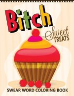 B*tch Sweet Treats Swear Word Coloring Books: For fans of adult coloring books, mandala coloring books, and grown ups who like swearing, curse words,