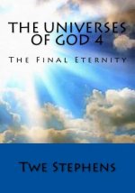 The Universes of God 4: The Final Eternity
