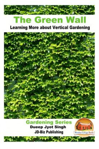 The Green Wall Learning More about Vertical Gardening (Dueep Jyot Singh,John Davidson,Mendon Cottage Books)(Miękka)