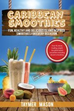 Caribbean Smoothies: Fun, Healthy and Delicious Island Inspired Smoothies for Every Occasion Including Detox, Healing, Weight Loss Plant Ba
