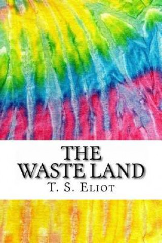 The Waste Land: Includes MLA Style Citations for Scholarly Secondary Sources, Peer-Reviewed Journal Articles and Critical Essays (Squid Ink Classics)