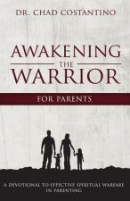 Awakening the Warrior for Parents: An Effective Guide to Spiritual Warfare in Parenting