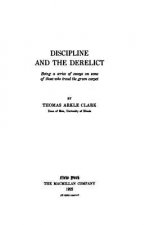 Discipline and the Derelict, Being a Series of Essays on Some of Those Who Tread the Green Carpet