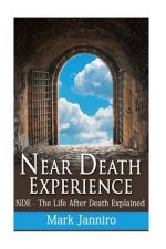 Near Death Experience: NDE - The Life After Death Explained