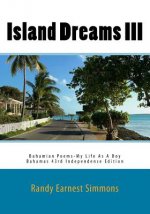 Island Dreams III - Bahamian Poems: My Life As A Boy - Bahamas 43rd Independence Edition