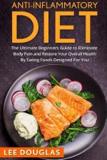 Anti-Inflammatory Diet: The Ultimate Beginners Guide to Eliminate Body Pain and