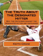 The Truth About the Designated Hitter: Why the Criticisms Against the Designated Hitter are Unfounded