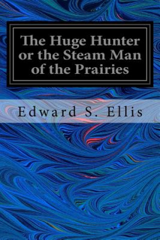 The Huge Hunter or the Steam Man of the Prairies