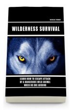 Wild Survival: Learn How To Escape Attack Of A Dangerous Wild Animal When No One Around: (how to survive natural disaster, how to sur