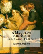 A Man from the North, By Arnold Bennett: Enoch Arnold Bennett
