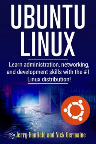Ubuntu Linux: Learn administration, networking, and development skills with the #1 Linux distribution!