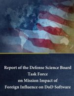 Report of the Defense Science Board Task Force on Mission Impact of Foreign Influence on DoD Software