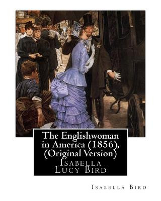 The Englishwoman in America (1856), By Isabella Bird (Original Version): Isabella Lucy Bird (Isabella Bird)(Miękka)