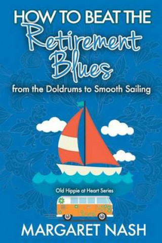 How to Beat the Retirement Blues: - From the Doldrums to Smooth Sailing