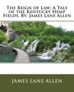The Reign of Law; A Tale of the Kentucky Hemp Fields. By: James Lane Allen