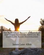 The Blue-Grass Region of Kentucky. And Other Kentucky Articles. By: James Lane Allen (Illustrated)