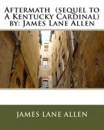 Aftermath (sequel to A Kentucky Cardinal) by: James Lane Allen