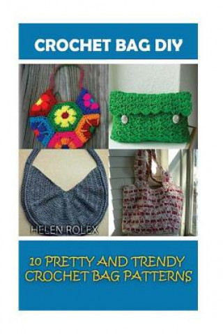 Crochet Bag DIY: 10 Pretty and Trendy Crochet Bag Patterns: (Summer Crochet, Easy Crochet Patterns, Crochet Hook A, Crochet Accessories