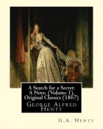 A Search for a Secret: A Nove, By G.A.Henty (Volume 1), Original Classics (1867): George Alfred Henty